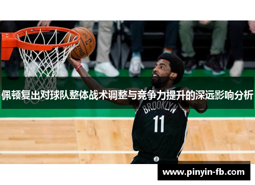 佩顿复出对球队整体战术调整与竞争力提升的深远影响分析 佩顿复出对球队整体战术调整与竞争力提升的深远影响分析