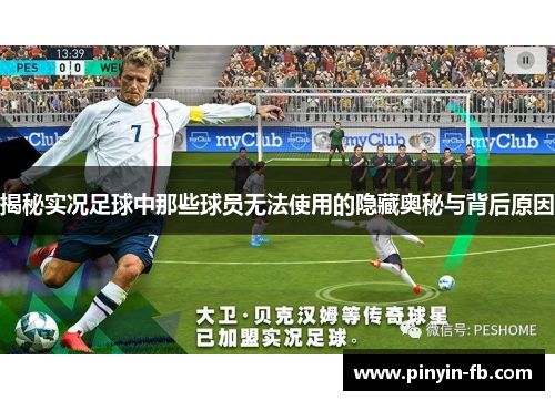 揭秘实况足球中那些球员无法使用的隐藏奥秘与背后原因 揭秘实况足球中那些球员无法使用的隐藏奥秘与背后原因