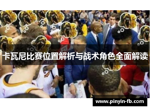 卡瓦尼比赛位置解析与战术角色全面解读 卡瓦尼比赛位置解析与战术角色全面解读