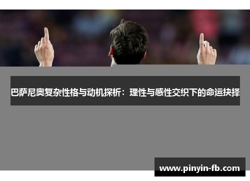 巴萨尼奥复杂性格与动机探析:理性与感性交织下的命运抉择 巴萨尼奥复杂性格与动机探析:理性与感性交织下的命运抉择
