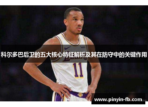 科尔多巴后卫的五大核心特征解析及其在防守中的关键作用 科尔多巴后卫的五大核心特征解析及其在防守中的关键作用
