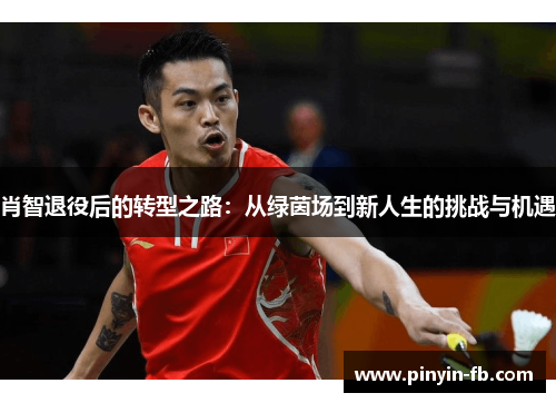 肖智退役后的转型之路:从绿茵场到新人生的挑战与机遇 肖智退役后的转型之路:从绿茵场到新人生的挑战与机遇