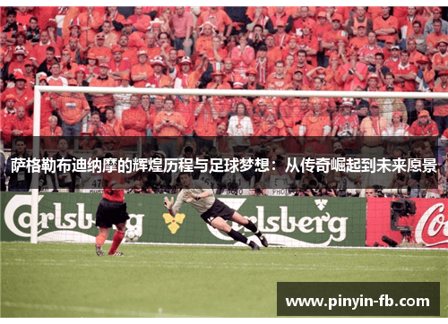 萨格勒布迪纳摩的辉煌历程与足球梦想:从传奇崛起到未来愿景 萨格勒布迪纳摩的辉煌历程与足球梦想:从传奇崛起到未来愿景