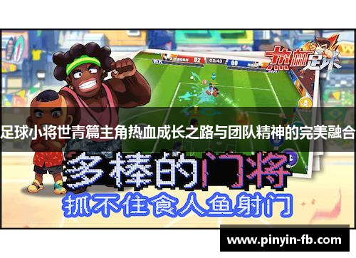 足球小将世青篇主角热血成长之路与团队精神的完美融合