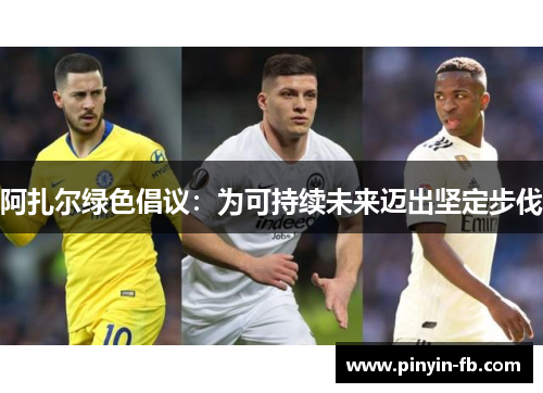 阿扎尔绿色倡议：为可持续未来迈出坚定步伐