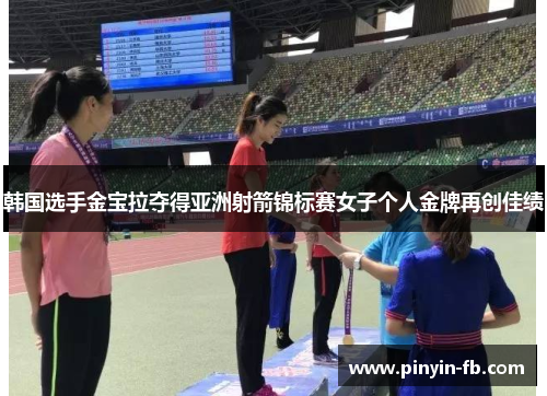韩国选手金宝拉夺得亚洲射箭锦标赛女子个人金牌再创佳绩
