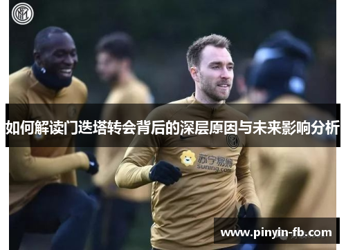如何解读门迭塔转会背后的深层原因与未来影响分析