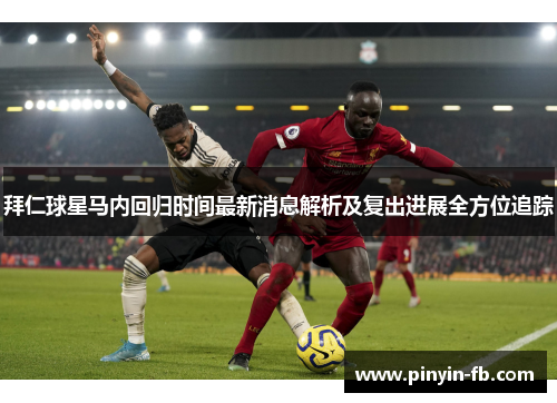 拜仁球星马内回归时间最新消息解析及复出进展全方位追踪