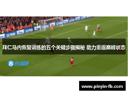 拜仁马内恢复训练的五个关键步骤揭秘 助力重返巅峰状态