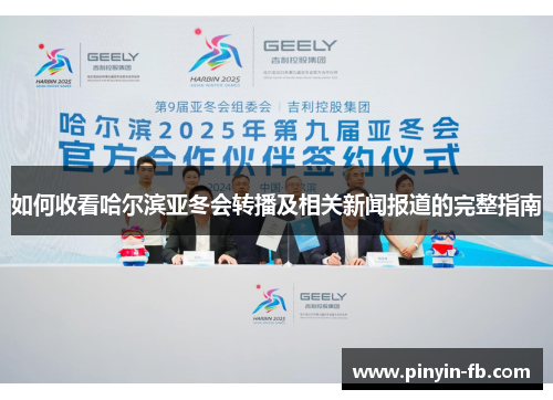 如何收看哈尔滨亚冬会转播及相关新闻报道的完整指南