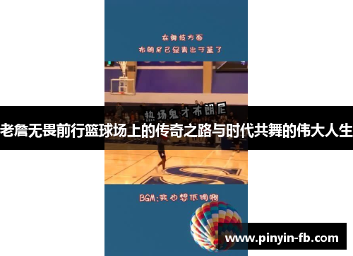 老詹无畏前行篮球场上的传奇之路与时代共舞的伟大人生 老詹无畏前行篮球场上的传奇之路与时代共舞的伟大人生