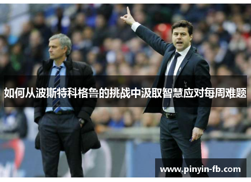 如何从波斯特科格鲁的挑战中汲取智慧应对每周难题 如何从波斯特科格鲁的挑战中汲取智慧应对每周难题