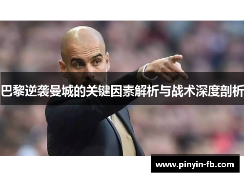 巴黎逆袭曼城的关键因素解析与战术深度剖析 巴黎逆袭曼城的关键因素解析与战术深度剖析