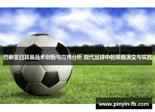 巴黎圣日耳曼战术创新与应用分析 现代足球中的策略演变与实践 巴黎圣日耳曼战术创新与应用分析 现代足球中的策略演变与实践
