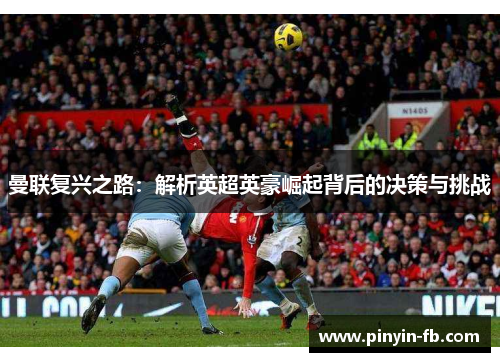 曼联复兴之路：解析英超英豪崛起背后的决策与挑战