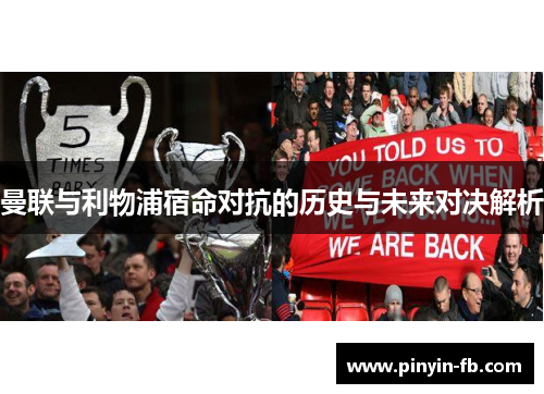 曼联与利物浦宿命对抗的历史与未来对决解析 曼联与利物浦宿命对抗的历史与未来对决解析