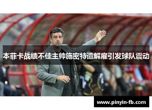 本菲卡战绩不佳主帅施密特遭解雇引发球队震动 本菲卡战绩不佳主帅施密特遭解雇引发球队震动