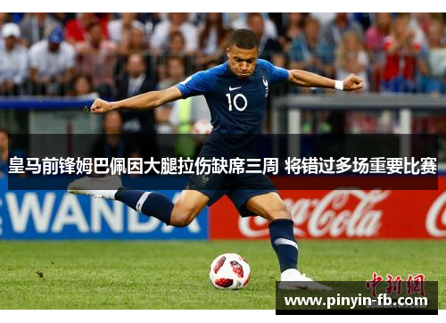 皇马前锋姆巴佩因大腿拉伤缺席三周 将错过多场重要比赛 皇马前锋姆巴佩因大腿拉伤缺席三周 将错过多场重要比赛