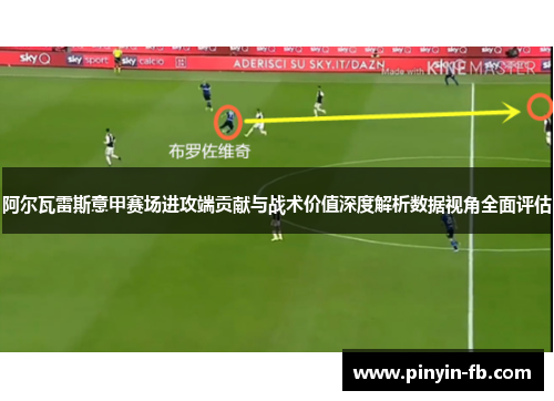 阿尔瓦雷斯意甲赛场进攻端贡献与战术价值深度解析数据视角全面评估 阿尔瓦雷斯意甲赛场进攻端贡献与战术价值深度解析数据视角全面评估