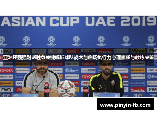亚洲杯强强对话胜负关键解析球队战术与临场执行力心理素质与教练决策 亚洲杯强强对话胜负关键解析球队战术与临场执行力心理素质与教练决策