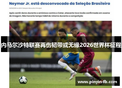 内马尔沙特联赛再伤韧带或无缘2026世界杯征程 内马尔沙特联赛再伤韧带或无缘2026世界杯征程
