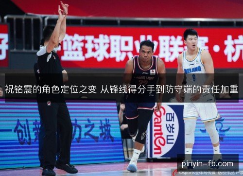 祝铭震的角色定位之变 从锋线得分手到防守端的责任加重